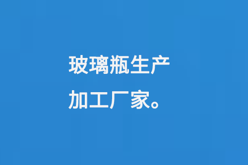 玻璃瓶生產加工廠（chǎng）家（jiā）